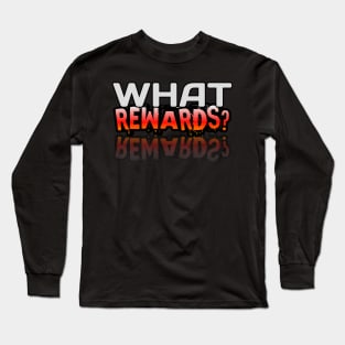 What Rewards - Gamer - Gaming Lover Gift - Graphic Typographic Text Saying Long Sleeve T-Shirt